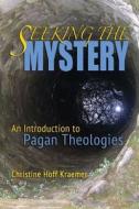 Seeking the Mystery: An Introduction to Pagan Theologies di Christine Hoff Kraemer edito da Patheos Press