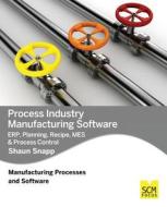 Process Industry Manufacturing Software: Erp, Planning, Recipe, Mes & Process Control di Shaun Snapp edito da Scm Focus