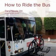 How to Ride the Bus di Dana Nicole Ott edito da Xochitl Justice Press
