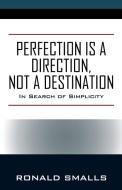 Perfection is a Direction, Not a Destination: In Search of Simplicity di Ronald Smalls edito da Outskirts Press