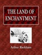 The Land of Enchantment di Arthur Rackham edito da Createspace Independent Publishing Platform