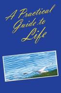 A Practical Guide to Life di Anonymous edito da Balboa Press