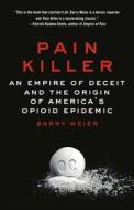 Pain Killer: An Empire of Deceit and the Origin of America's Opioid Epidemic di Barry Meier edito da RANDOM HOUSE