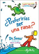¿preferirías Ser Una Rana? (Would You Rather Be a Bullfrog? Spanish Edition) di Dr Seuss edito da RANDOM HOUSE ESPANOL