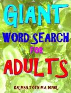 Giant Word Search for Adults: 133 Super Jumbo Print Entertaining Themed Puzzles di Kalman Toth M. a. M. Phil edito da Createspace Independent Publishing Platform