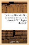 Notice de Diffï¿½rents Objets de Curiositï¿½ Provenants Du Cabinet de M**, Le Pï&#xbf di Sans Auteur edito da Hachette Livre - Bnf