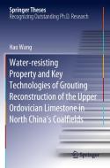 Water-resisting Property and Key Technologies of Grouting Reconstruction of the Upper Ordovician Limestone in North China's Coalfields di Hao Wang edito da Springer International Publishing