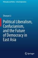 Political Liberalism, Confucianism, and the Future of Democracy in East Asia di Zhuoyao Li edito da Springer International Publishing
