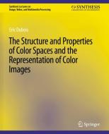The Structure and Properties of Color Spaces and the Representation of Color Images di Eric Dubois edito da Springer International Publishing