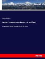 Sanitary examinations of water, air and food di Cornelius Fox edito da hansebooks