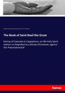 The Book of Saint Basil the Great di Bishop of Caesarea Saint Basil, Charles F. H. Johnston edito da hansebooks