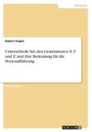 Unterschiede bei den Generationen X, Y und Z und ihre Bedeutung für die Personalführung di Robert Vogler edito da GRIN Verlag
