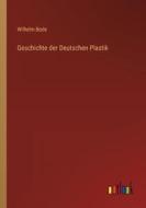Geschichte der Deutschen Plastik di Wilhelm Bode edito da Outlook Verlag