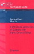 Control and Estimation of Systems with Input/Output Delays di Huanshui Zhang, Lihua Xie edito da Springer-Verlag GmbH