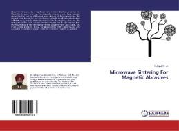 Microwave Sintering For Magnetic Abrasives di Sehijpal Singh edito da LAP Lambert Academic Publishing