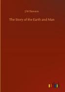 The Story of the Earth and Man di J. W Dawson edito da Outlook Verlag
