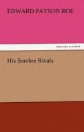 His Sombre Rivals di Edward Payson Roe edito da TREDITION CLASSICS