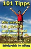 101 Tipps Wie Werde Ich Glucklich Und Emotional Erfolgreich? di Thomas Oberbichler edito da Thomas Oberbichler
