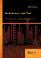 Akademisierung in der Pflege: Aktueller Stand und Zukunftsperspektiven di Nicola Hundt, Clara van Hövell edito da disserta verlag