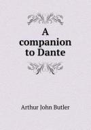 A Companion To Dante di Giovanni Andrea Scartazzini, Arthur John Butler edito da Book On Demand Ltd.
