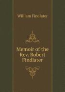 Memoir Of The Rev. Robert Findlater di William Findlater edito da Book On Demand Ltd.