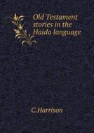 Old Testament Stories In The Haida Language di C Harrison edito da Book On Demand Ltd.