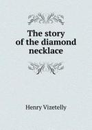 The Story Of The Diamond Necklace di Henry Vizetelly edito da Book On Demand Ltd.