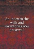 An Index To The Wills And Inventories Now Preserved di J P Jearwaker edito da Book On Demand Ltd.