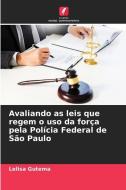 Avaliando as leis que regem o uso da força pela Polícia Federal de São Paulo di Lelisa Gutema edito da Edições Nosso Conhecimento