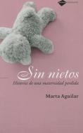 Sin Nietos: Historia de una Maternidad Perdida = No Grandchildren di Marta Aguilar edito da Plataforma Editorial