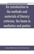 An introduction to the methods and materials of literary criticism, the bases in aesthetics and poetics di Charles Mills Gayley, Fred Newton Scott edito da Alpha Editions