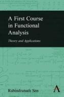 A First Course in Functional Analysis: Theory and Applications di Rabindranath Sen edito da Anthem Press