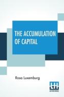 The Accumulation Of Capital di Rosa Luxemburg edito da Lector House