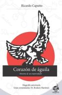 Corazón de Águila: Historia de un emprendedor di Ricardo Caputto edito da LIGHTNING SOURCE INC