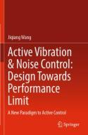 Active Vibration & Noise Control: Design Towards Performance Limit: A New Paradigm to Active Control di Jiqiang Wang edito da SPRINGER NATURE