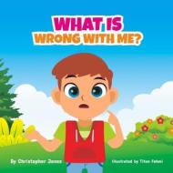 What Is Wrong With Me? di Christopher Jones edito da Independently Published