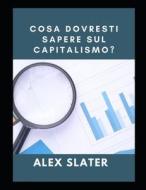 Cosa Dovresti Sapere Sul Capitalismo? di Alex Slater edito da Independently Published