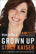 How to Be a Grown Up di Stacy Kaiser edito da HarperOne