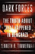 Dark Forces: The Truth about What Happened in Benghazi di Kenneth R. Timmerman edito da BROADSIDE BOOKS