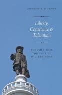 Liberty, Conscience, and Toleration: The Political Thought of William Penn di Andrew R. Murphy edito da OXFORD UNIV PR