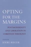 Opting for the Margins: Postmodernity and Liberation in Christian Theology di Joerg Rieger edito da AMER ACADEMY OF RELIGION