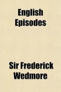 English Episodes di Sir Frederick Wedmore edito da General Books Llc