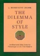 The Dilemma of Style: Architectural Ideas from the Picturesque to the Postmodern di Mordaunt J. Crook, J. Mordaunt Crook edito da University of Chicago Press