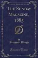 The Sunday Magazine, 1885 (classic Reprint) di Benjamin Waugh edito da Forgotten Books