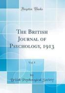 The British Journal of Psychology, 1913, Vol. 5 (Classic Reprint) di British Psychological Society edito da Forgotten Books