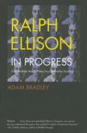 Ralph Ellison in Progress - From Invisible Man to Three Days Before the Shooting... di Adam Bradley edito da Yale University Press