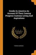 Greeks In America An Account Of Their Coming Progress Customs Living And Aspirations di Burgess Thomas Burgess edito da Franklin Classics