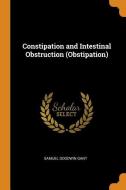 Constipation And Intestinal Obstruction (obstipation) di Samuel Goodwin Gant edito da Franklin Classics Trade Press