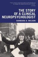 The Story Of A Clinical Neuropsychologist di Barbara A. Wilson edito da Taylor & Francis Ltd
