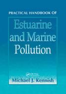 Practical Handbook Of Estuarine And Marine Pollution di Michael J. Kennish edito da Taylor & Francis Ltd